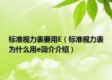 標(biāo)準(zhǔn)視力表要用E（標(biāo)準(zhǔn)視力表為什么用e簡介介紹）