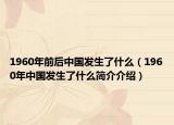 1960年前后中國發(fā)生了什么（1960年中國發(fā)生了什么簡介介紹）