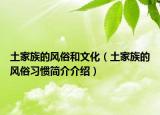 土家族的風(fēng)俗和文化（土家族的風(fēng)俗習(xí)慣簡介介紹）