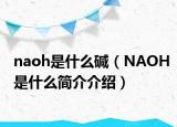 naoh是什么堿（NAOH是什么簡介介紹）