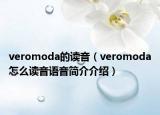 veromoda的讀音（veromoda怎么讀音語音簡介介紹）