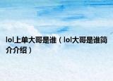 lol上單大哥是誰(shuí)（lol大哥是誰(shuí)簡(jiǎn)介介紹）