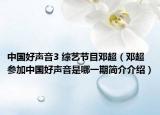 中國(guó)好聲音3 綜藝節(jié)目鄧超（鄧超參加中國(guó)好聲音是哪一期簡(jiǎn)介介紹）