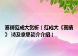 喜晴范成大賞析（范成大《喜晴》 詩及意思簡介介紹）