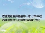 巴西奧運會開幕是哪一年（2016巴西奧運會什么時候舉行簡介介紹）