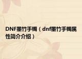 DNF墨竹手鐲（dnf墨竹手鐲屬性簡介介紹）
