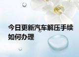 今日更新汽車解壓手續(xù)如何辦理