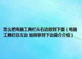 怎么把電腦工具欄從右邊放到下面（電腦工具欄在左邊 如何移到下邊簡(jiǎn)介介紹）