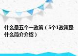 什么是五個(gè)一政策（5個(gè)1政策是什么簡介介紹）
