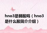 hno3是弱酸嗎（hno3是什么酸簡(jiǎn)介介紹）