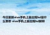 今日更新vivo手機(jī)上面出現(xiàn)hd是什么意思 vivo手機(jī)上面出現(xiàn)hd解釋