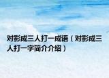 對(duì)影成三人打一成語(yǔ)（對(duì)影成三人打一字簡(jiǎn)介介紹）