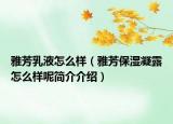 雅芳乳液怎么樣（雅芳保濕凝露怎么樣呢簡介介紹）