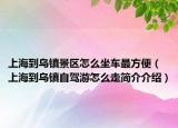 上海到烏鎮(zhèn)景區(qū)怎么坐車最方便（上海到烏鎮(zhèn)自駕游怎么走簡(jiǎn)介介紹）