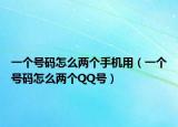 一個(gè)號(hào)碼怎么兩個(gè)手機(jī)用（一個(gè)號(hào)碼怎么兩個(gè)QQ號(hào)）