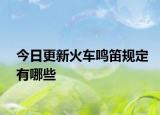 今日更新火車鳴笛規(guī)定有哪些