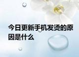 今日更新手機發(fā)燙的原因是什么
