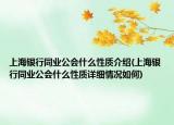 上海銀行同業(yè)公會(huì)什么性質(zhì)介紹(上海銀行同業(yè)公會(huì)什么性質(zhì)詳細(xì)情況如何)