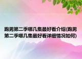 跑男第二季哪幾集最好看介紹(跑男第二季哪幾集最好看詳細(xì)情況如何)