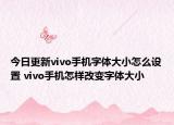 今日更新vivo手機(jī)字體大小怎么設(shè)置 vivo手機(jī)怎樣改變字體大小