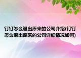 釘釘怎么退出原來的公司介紹(釘釘怎么退出原來的公司詳細(xì)情況如何)