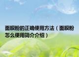 面膜粉的正確使用方法（面膜粉怎么使用簡(jiǎn)介介紹）