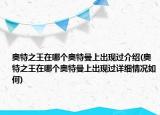奧特之王在哪個奧特曼上出現(xiàn)過介紹(奧特之王在哪個奧特曼上出現(xiàn)過詳細(xì)情況如何)