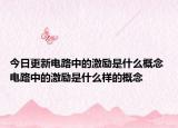 今日更新電路中的激勵(lì)是什么概念 電路中的激勵(lì)是什么樣的概念