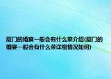 廈門的婚宴一般會(huì)有什么菜介紹(廈門的婚宴一般會(huì)有什么菜詳細(xì)情況如何)