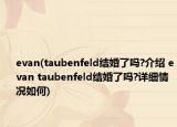 evan(taubenfeld結(jié)婚了嗎?介紹 evan taubenfeld結(jié)婚了嗎?詳細情況如何)