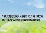 1歐元等于多少人民幣元介紹(1歐元等于多少人民幣元詳細(xì)情況如何)