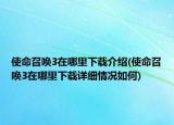 使命召喚3在哪里下載介紹(使命召喚3在哪里下載詳細(xì)情況如何)