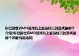 你覺得世嘉MD游戲機(jī)上面最好玩的游戲是哪個(gè)介紹(你覺得世嘉MD游戲機(jī)上面最好玩的游戲是哪個(gè)詳細(xì)情況如何)