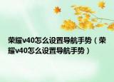 榮耀v40怎么設(shè)置導(dǎo)航手勢(shì)（榮耀v40怎么設(shè)置導(dǎo)航手勢(shì)）