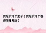 奧尼爾幾個(gè)妻子（奧尼爾幾個(gè)老婆簡介介紹）