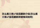 怎么看三星s7是否翻新介紹(怎么看三星s7是否翻新詳細(xì)情況如何)