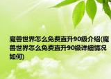 魔獸世界怎么免費(fèi)直升90級(jí)介紹(魔獸世界怎么免費(fèi)直升90級(jí)詳細(xì)情況如何)