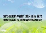 寶馬重型機(jī)車報價(圖片介紹 寶馬重型機(jī)車報價 圖片詳細(xì)情況如何)