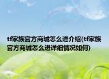 tf家族官方商城怎么進(jìn)介紹(tf家族官方商城怎么進(jìn)詳細(xì)情況如何)