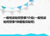 一起悅讀如何登錄?介紹(一起悅讀如何登錄?詳細(xì)情況如何)