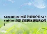CancerNine(疼愛 的歌詞介紹 CancerNine 疼愛 的歌詞詳細(xì)情況如何)