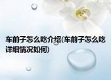車(chē)前子怎么吃介紹(車(chē)前子怎么吃詳細(xì)情況如何)