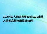 123木頭人歌詞完整介紹(123木頭人歌詞完整詳細(xì)情況如何)