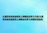 從浦東機(jī)場坐地鐵到上海南站需多久介紹(從浦東機(jī)場坐地鐵到上海南站需多久詳細(xì)情況如何)