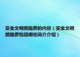 安全文明措施費(fèi)的內(nèi)容（安全文明措施費(fèi)包括哪些簡介介紹）