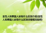 變性人和泰國人妖有什么區(qū)別介紹(變性人和泰國人妖有什么區(qū)別詳細(xì)情況如何)