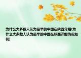 為什么大多數(shù)人認(rèn)為最早的中國(guó)在陜西介紹(為什么大多數(shù)人認(rèn)為最早的中國(guó)在陜西詳細(xì)情況如何)