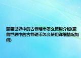 魔獸世界中的古怪硬幣怎么使用介紹(魔獸世界中的古怪硬幣怎么使用詳細(xì)情況如何)