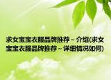 求女寶寶衣服品牌推薦～介紹(求女寶寶衣服品牌推薦～詳細(xì)情況如何)