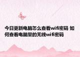 今日更新電腦怎么查看wifi密碼 如何查看電腦里的無(wú)線wifi密碼